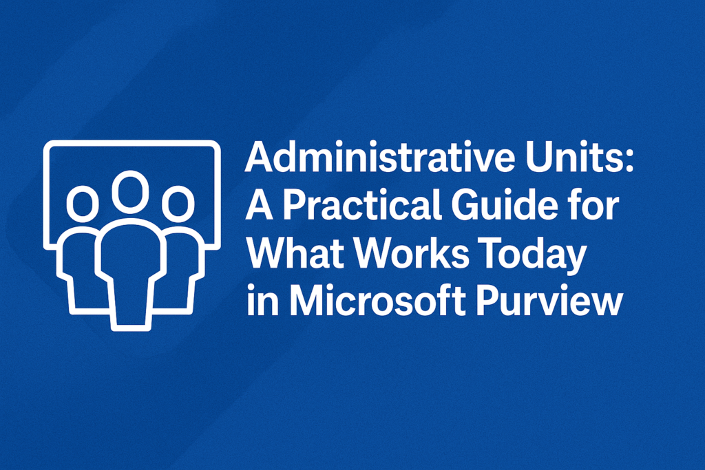 Admin Units in Microsoft Purview: What Works, What Doesn’t, and What You Should Know Today 1 Admin Units