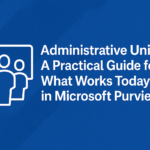 Admin Units in Microsoft Purview: What Works, What Doesn’t, and What You Should Know Today Admin Units